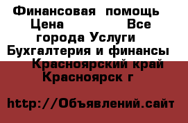 Финансовая  помощь › Цена ­ 100 000 - Все города Услуги » Бухгалтерия и финансы   . Красноярский край,Красноярск г.